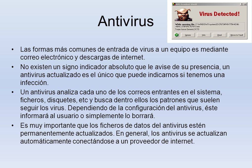 Antivirus Las formas más comunes de entrada de virus a un equipo es mediante correo electrónico y descargas de internet.