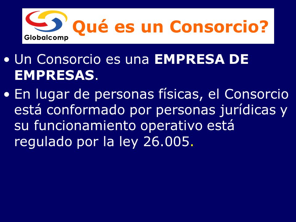 Qué es un Consorcio Un Consorcio es una EMPRESA DE EMPRESAS.