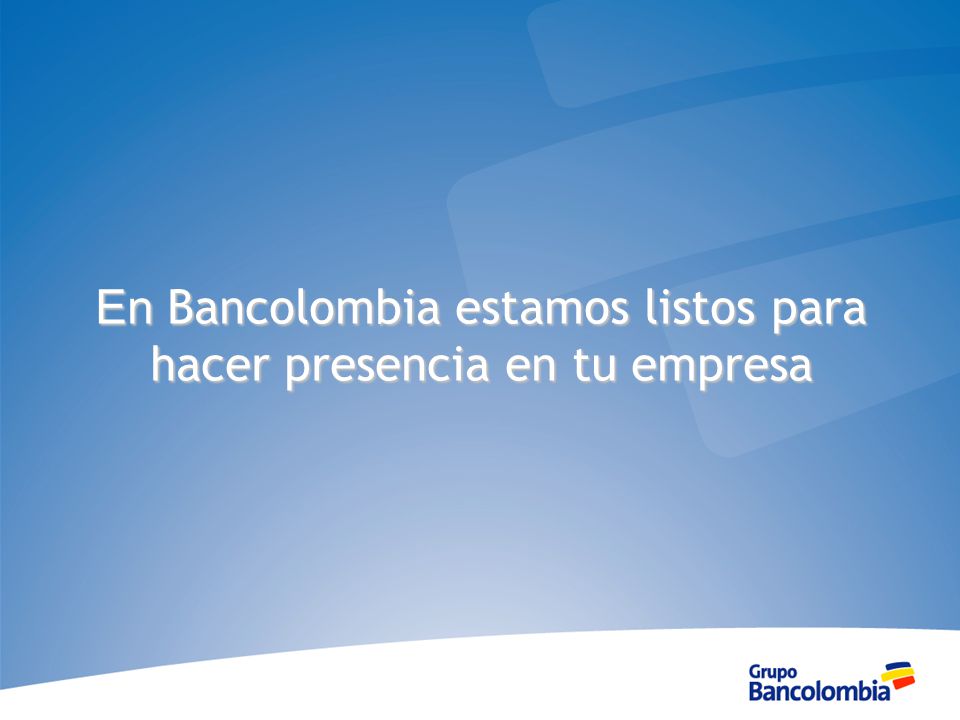 En Bancolombia estamos listos para hacer presencia en tu empresa