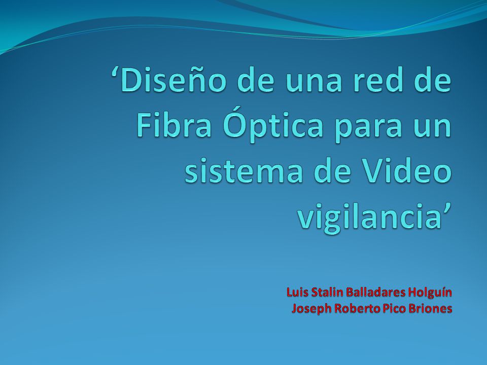 ‘Diseño de una red de Fibra Óptica para un sistema de Video vigilancia’ Luis Stalin Balladares Holguín Joseph Roberto Pico Briones