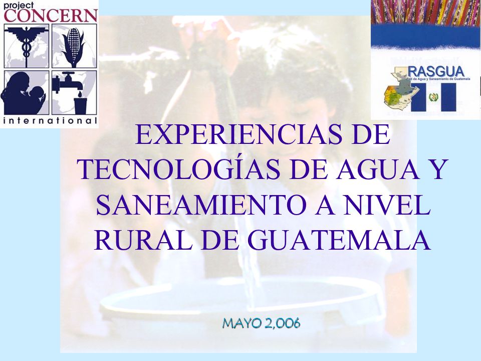 EXPERIENCIAS DE TECNOLOGÍAS DE AGUA Y SANEAMIENTO A NIVEL RURAL DE GUATEMALA