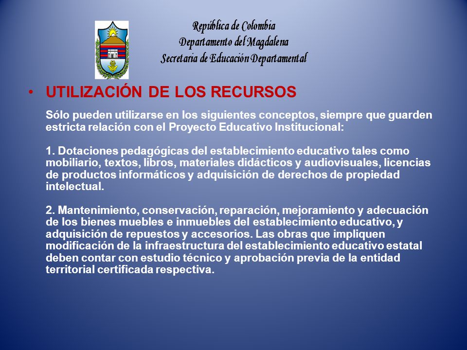 UTILIZACIÓN DE LOS RECURSOS Sólo pueden utilizarse en los siguientes conceptos, siempre que guarden estricta relación con el Proyecto Educativo Institucional: 1.