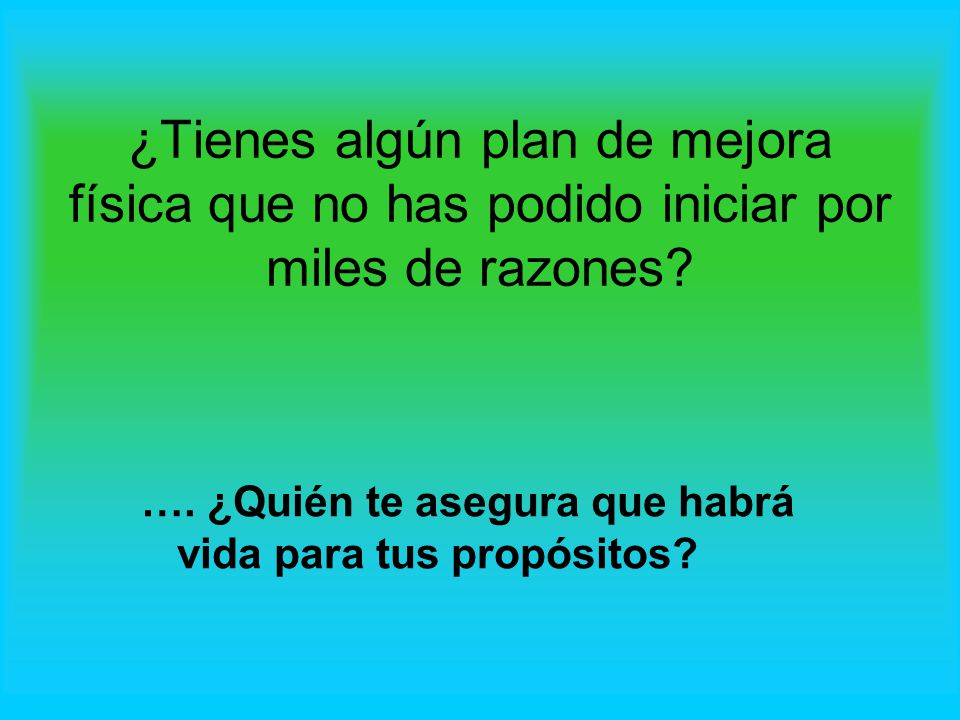 ¿Tienes algún plan de mejora física que no has podido iniciar por miles de razones