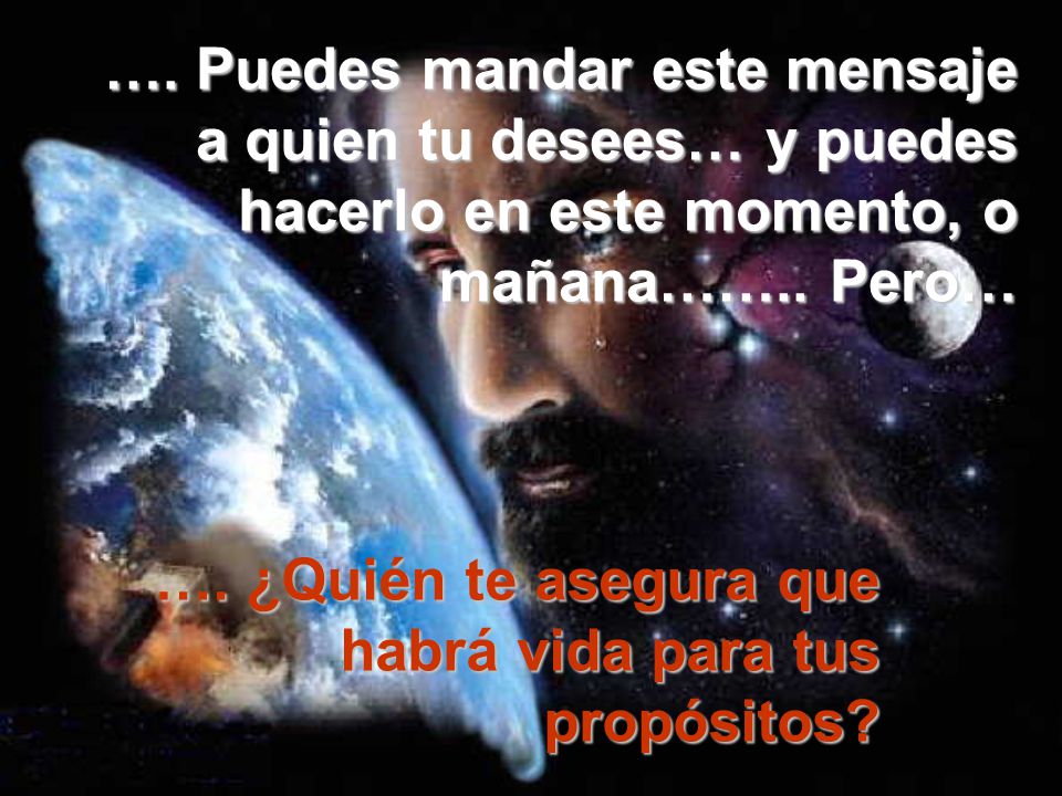 …. ¿Quién te asegura que habrá vida para tus propósitos