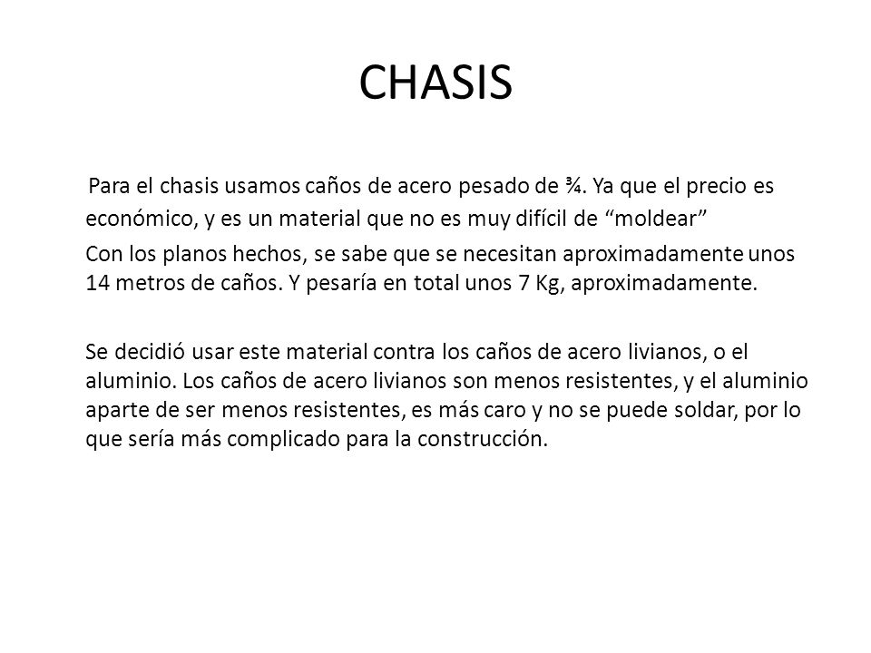 CHASIS Para el chasis usamos caños de acero pesado de ¾. Ya que el precio es económico, y es un material que no es muy difícil de moldear