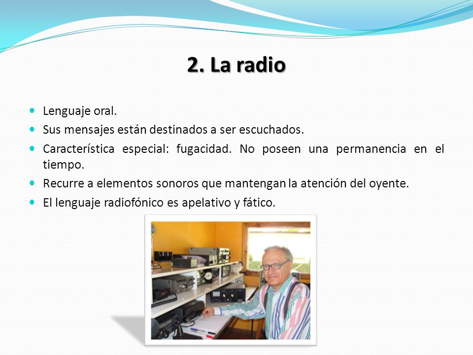 2. La radio Lenguaje oral. Sus mensajes están destinados a ser escuchados.