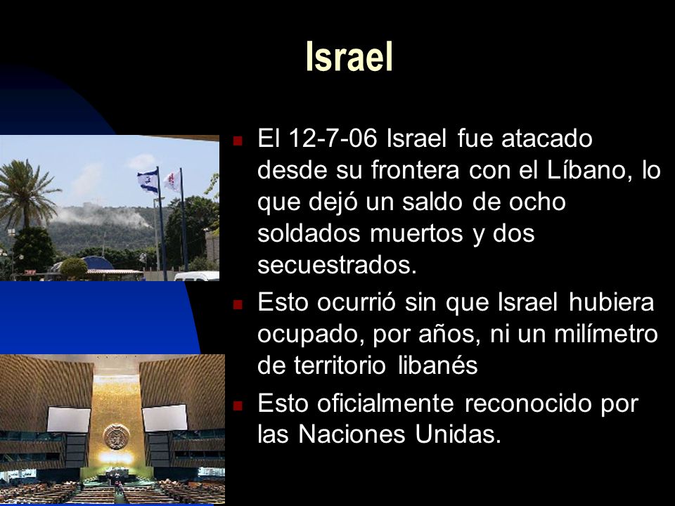 Israel El Israel fue atacado desde su frontera con el Líbano, lo que dejó un saldo de ocho soldados muertos y dos secuestrados.