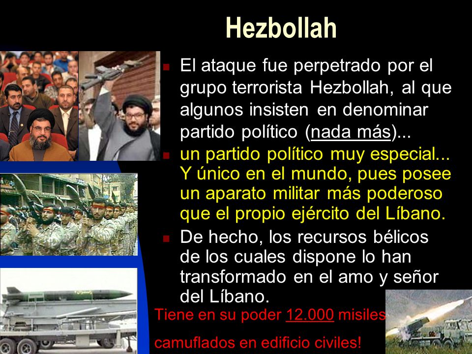 Hezbollah El ataque fue perpetrado por el grupo terrorista Hezbollah, al que algunos insisten en denominar partido político (nada más)...