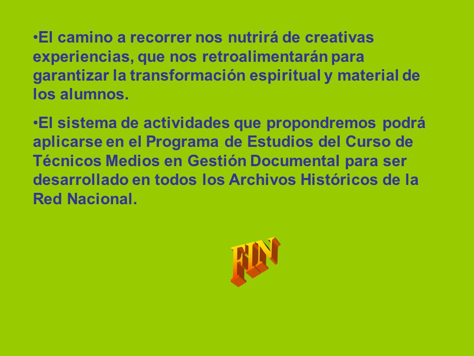 El camino a recorrer nos nutrirá de creativas experiencias, que nos retroalimentarán para garantizar la transformación espiritual y material de los alumnos.