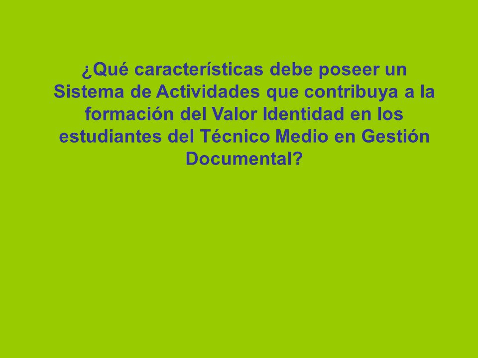 ¿Qué características debe poseer un Sistema de Actividades que contribuya a la formación del Valor Identidad en los estudiantes del Técnico Medio en Gestión Documental