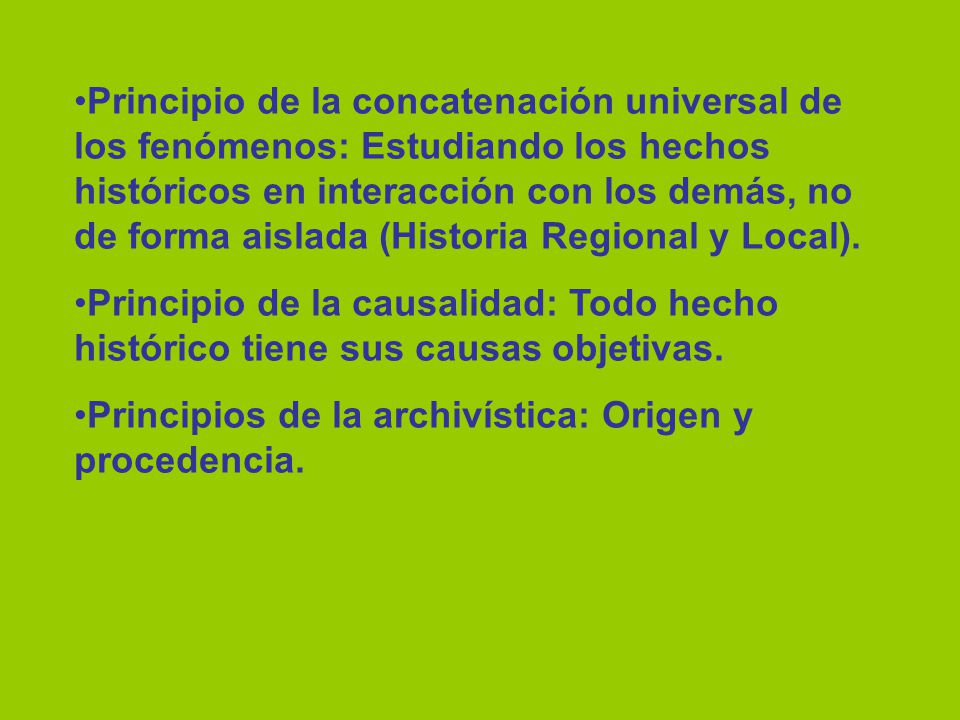 Principio de la concatenación universal de los fenómenos: Estudiando los hechos históricos en interacción con los demás, no de forma aislada (Historia Regional y Local).