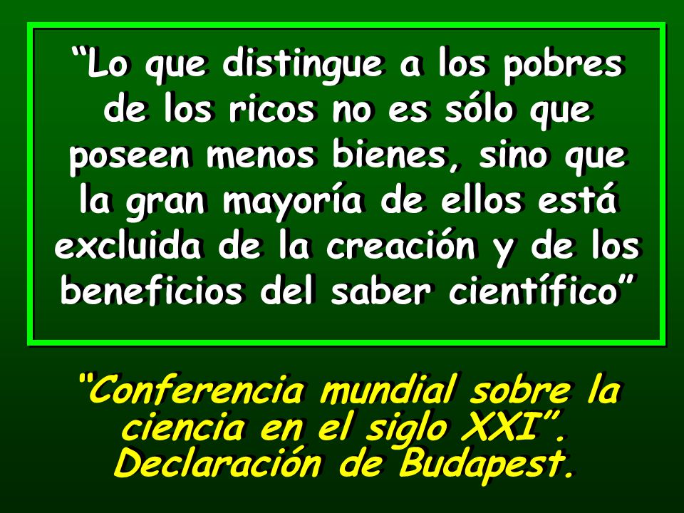 Lo que distingue a los pobres de los ricos no es sólo que poseen menos bienes, sino que la gran mayoría de ellos está excluida de la creación y de los beneficios del saber científico