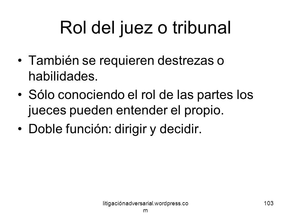 Rol del juez o tribunal También se requieren destrezas o habilidades.