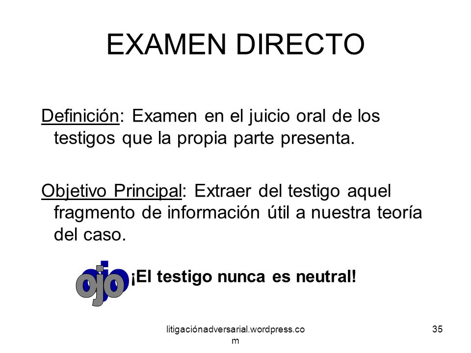 EXAMEN DIRECTO Definición: Examen en el juicio oral de los testigos que la propia parte presenta.