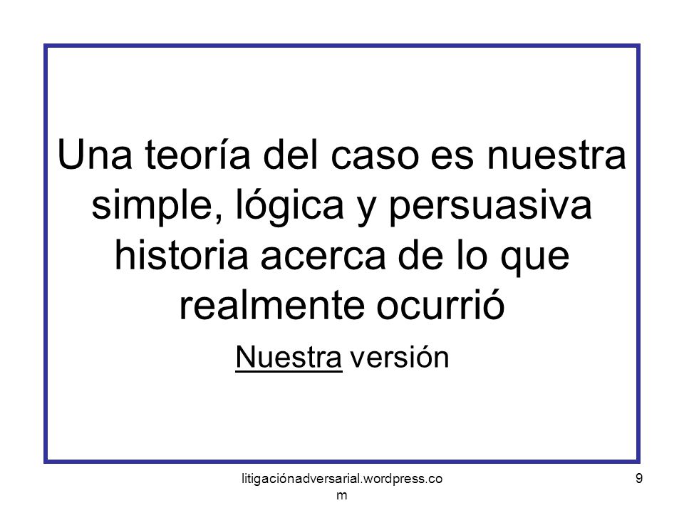 Una teoría del caso es nuestra simple, lógica y persuasiva historia acerca de lo que realmente ocurrió