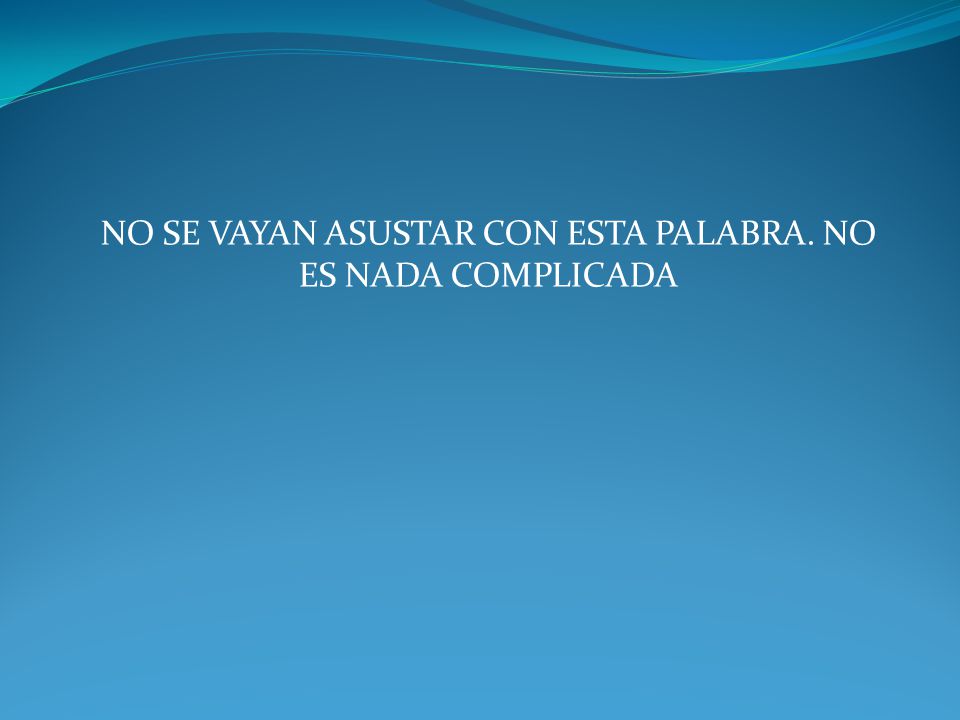 NO SE VAYAN ASUSTAR CON ESTA PALABRA. NO ES NADA COMPLICADA