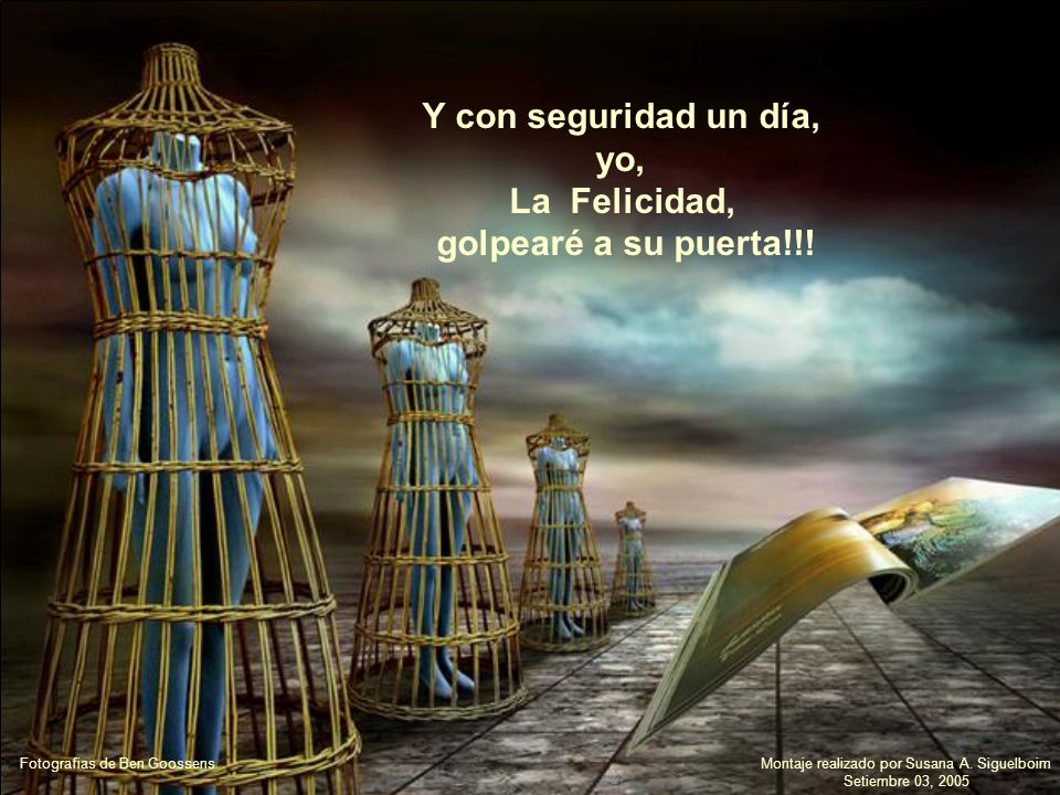 Y con seguridad un día, yo, La Felicidad, golpearé a su puerta!!!