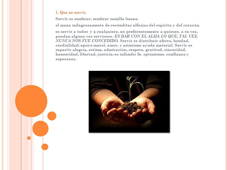 1. Que es servir. Servir es sembrar; sembrar semilla buena. el mana milagrosamente de recónditas alforjas del espíritu y del corazón.