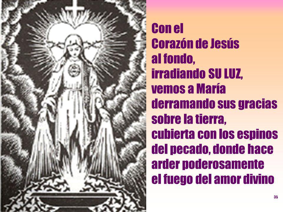 Con el Corazón de Jesús al fondo, irradiando SU LUZ, vemos a María derramando sus gracias sobre la tierra, cubierta con los espinos del pecado, donde hace arder poderosamente el fuego del amor divino