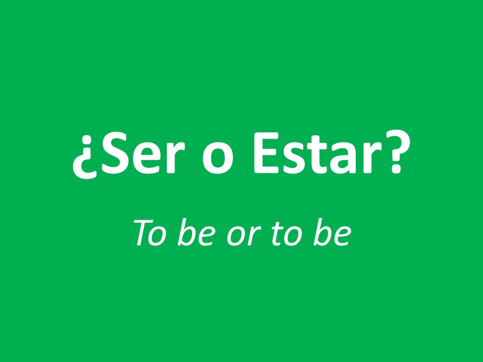 ¿Ser o Estar To be or to be