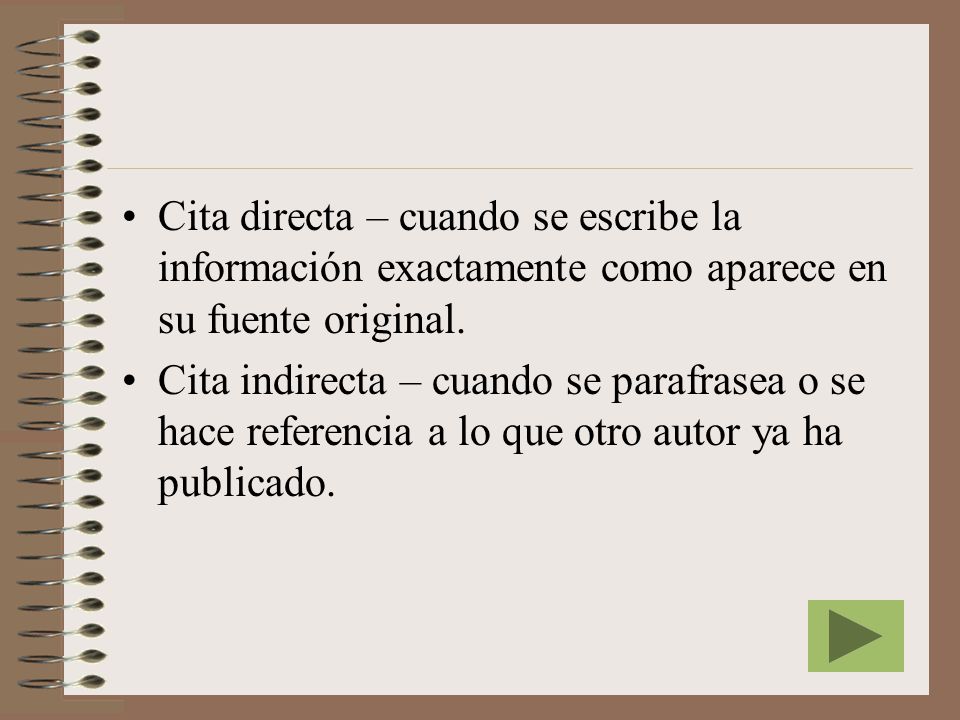 Cita directa – cuando se escribe la información exactamente como aparece en su fuente original.