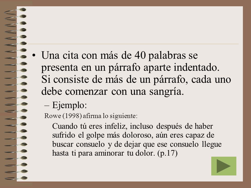 Una cita con más de 40 palabras se presenta en un párrafo aparte indentado. Si consiste de más de un párrafo, cada uno debe comenzar con una sangría.