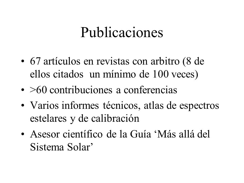 Publicaciones 67 artículos en revistas con arbitro (8 de ellos citados un mínimo de 100 veces) >60 contribuciones a conferencias.