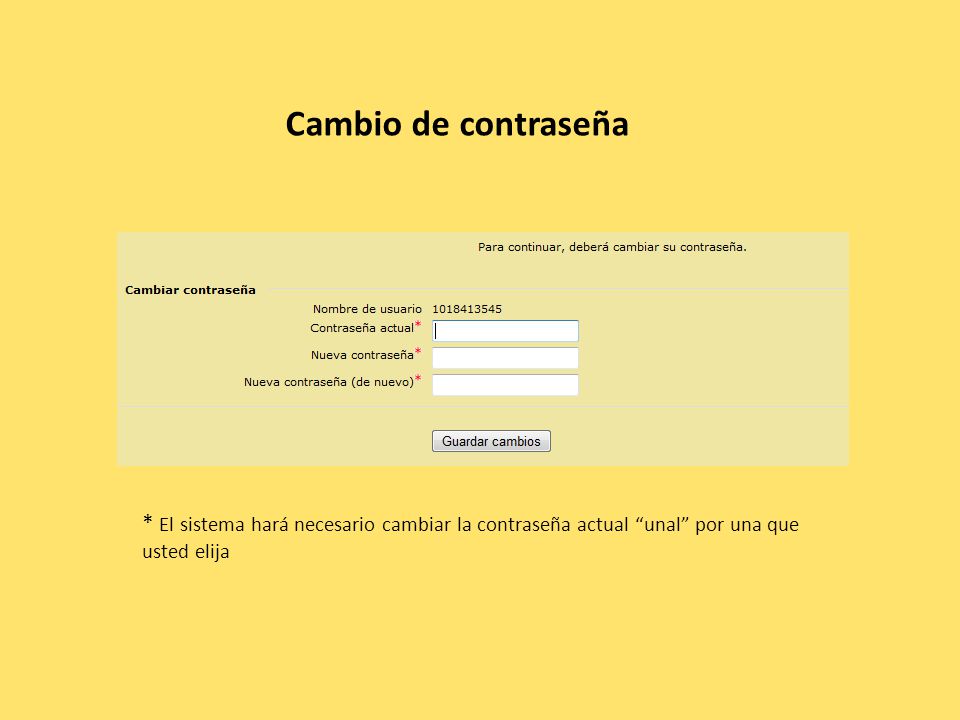 Cambio de contraseña * El sistema hará necesario cambiar la contraseña actual unal por una que usted elija.