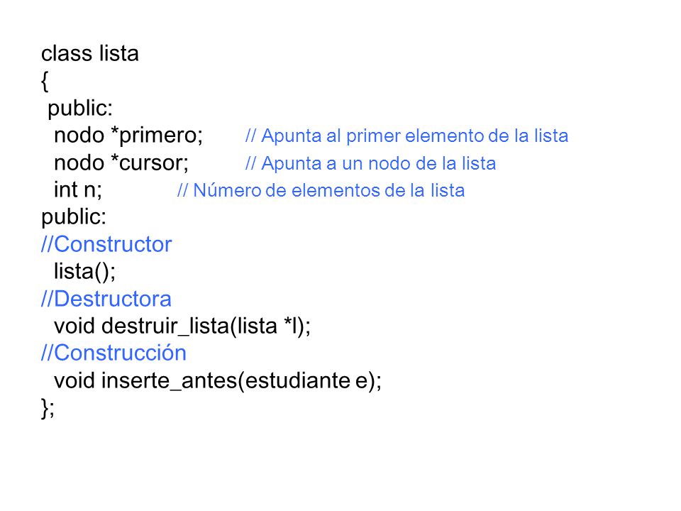 class lista { public: nodo *primero; // Apunta al primer elemento de la lista. nodo *cursor; // Apunta a un nodo de la lista.