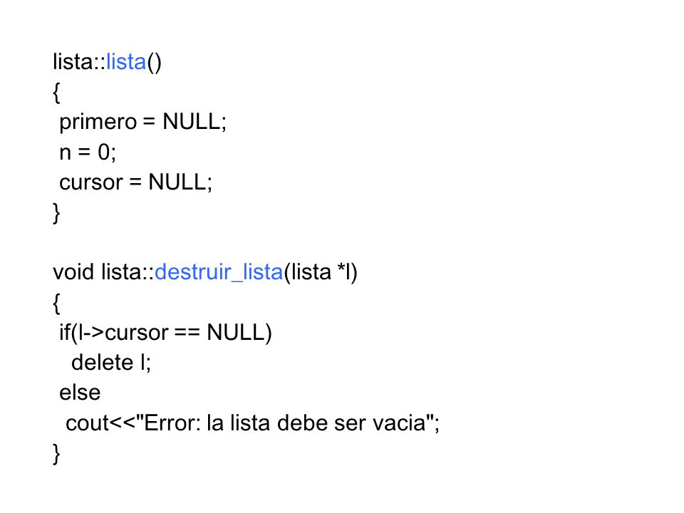 lista::lista() { primero = NULL; n = 0; cursor = NULL; } void lista::destruir_lista(lista *l) if(l->cursor == NULL)