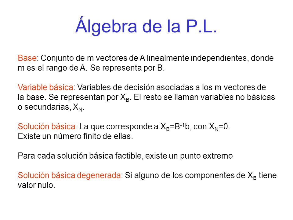Álgebra de la P.L. Base: Conjunto de m vectores de A linealmente independientes, donde. m es el rango de A. Se representa por B.