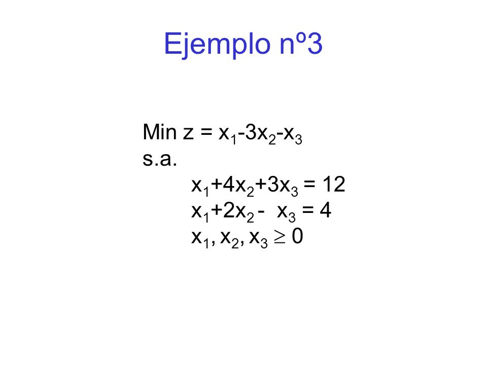 Ejemplo nº3 Min z = x1-3x2-x3 s.a. x1+4x2+3x3 = 12 x1+2x2 - x3 = 4
