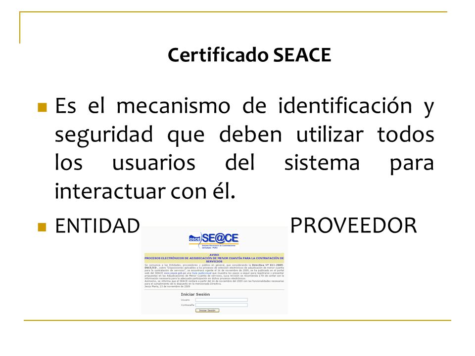 Certificado SEACE Es el mecanismo de identificación y seguridad que deben utilizar todos los usuarios del sistema para interactuar con él.