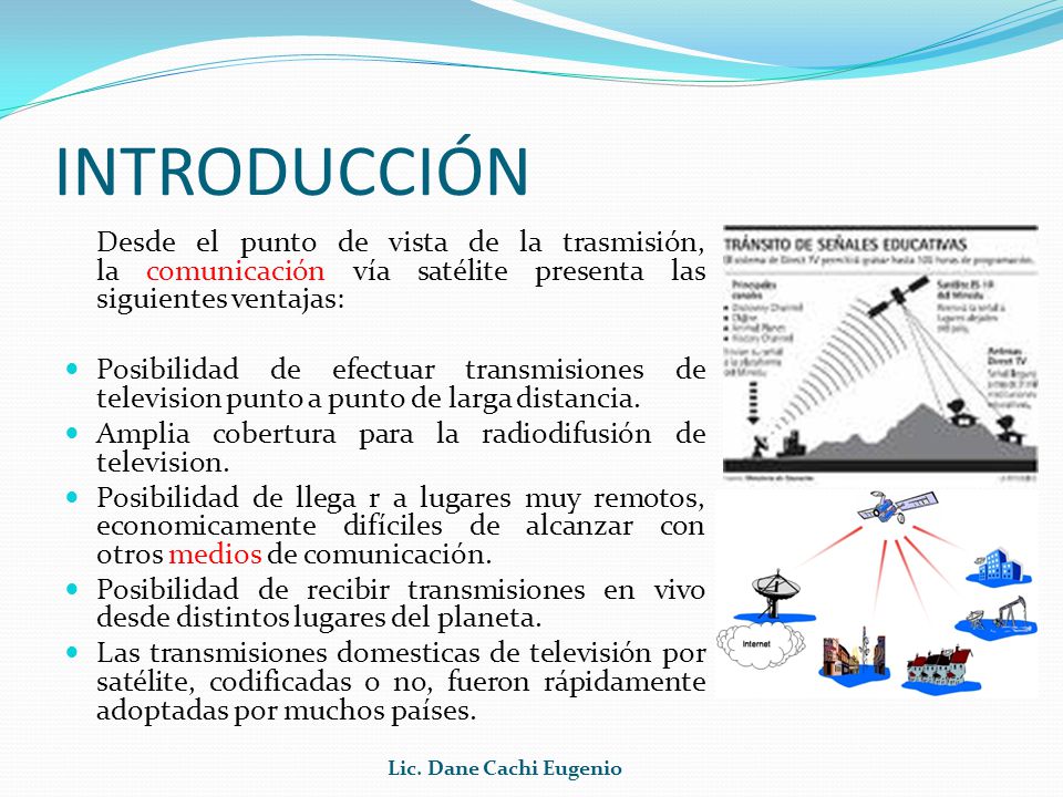 INTRODUCCIÓN Desde el punto de vista de la trasmisión, la comunicación vía satélite presenta las siguientes ventajas: