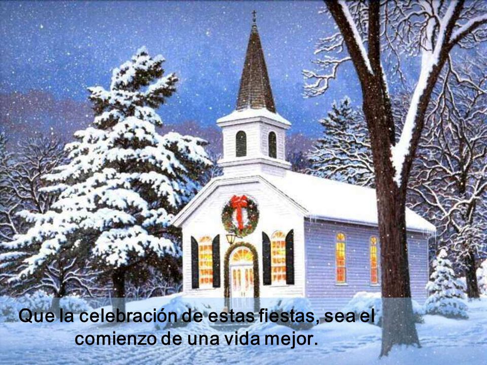 Que la celebración de estas fiestas, sea el comienzo de una vida mejor.
