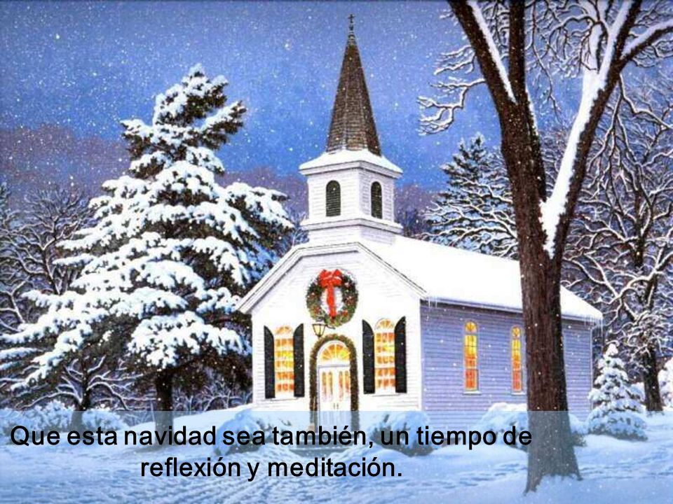 Que esta navidad sea también, un tiempo de reflexión y meditación.