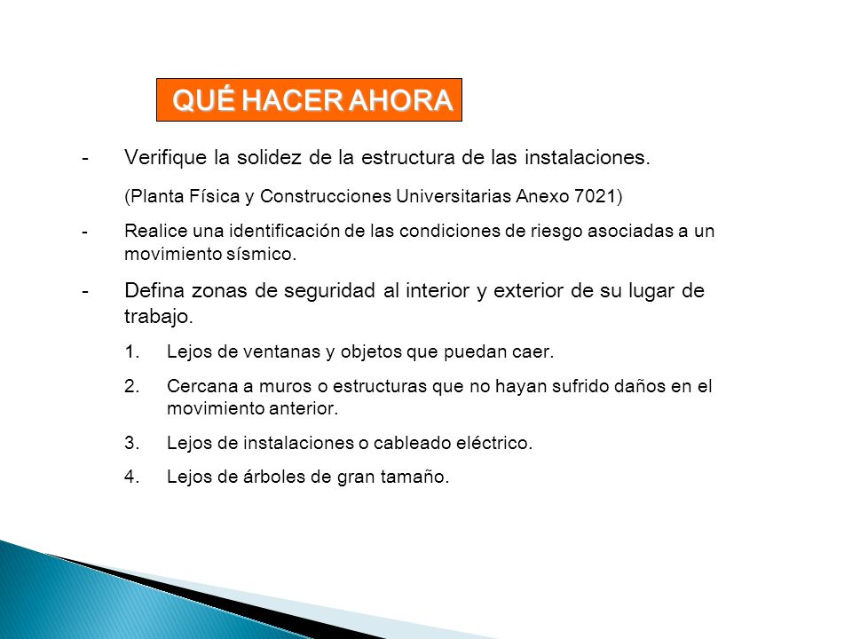 QUÉ HACER AHORA Verifique la solidez de la estructura de las instalaciones. (Planta Física y Construcciones Universitarias Anexo 7021)