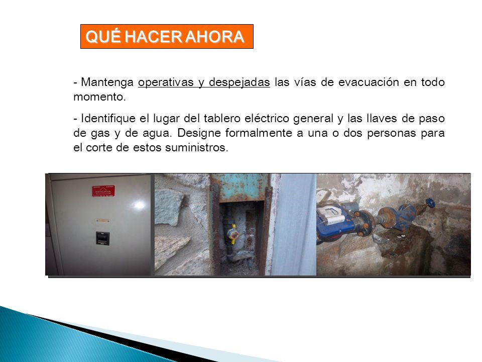 QUÉ HACER AHORA Mantenga operativas y despejadas las vías de evacuación en todo momento.