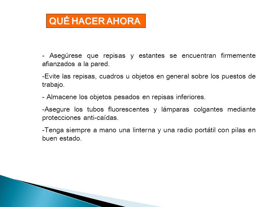 QUÉ HACER AHORA - Asegúrese que repisas y estantes se encuentran firmemente afianzados a la pared.