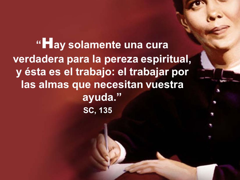 Hay solamente una cura verdadera para la pereza espiritual, y ésta es el trabajo: el trabajar por las almas que necesitan vuestra ayuda.