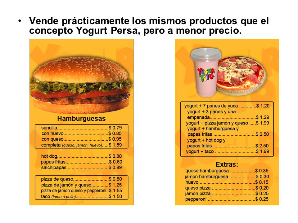 Vende prácticamente los mismos productos que el concepto Yogurt Persa, pero a menor precio.