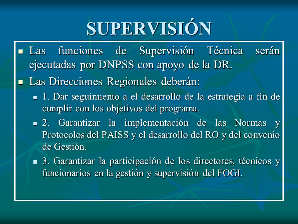 SUPERVISIÓN Las funciones de Supervisión Técnica serán ejecutadas por DNPSS con apoyo de la DR. Las Direcciones Regionales deberán: