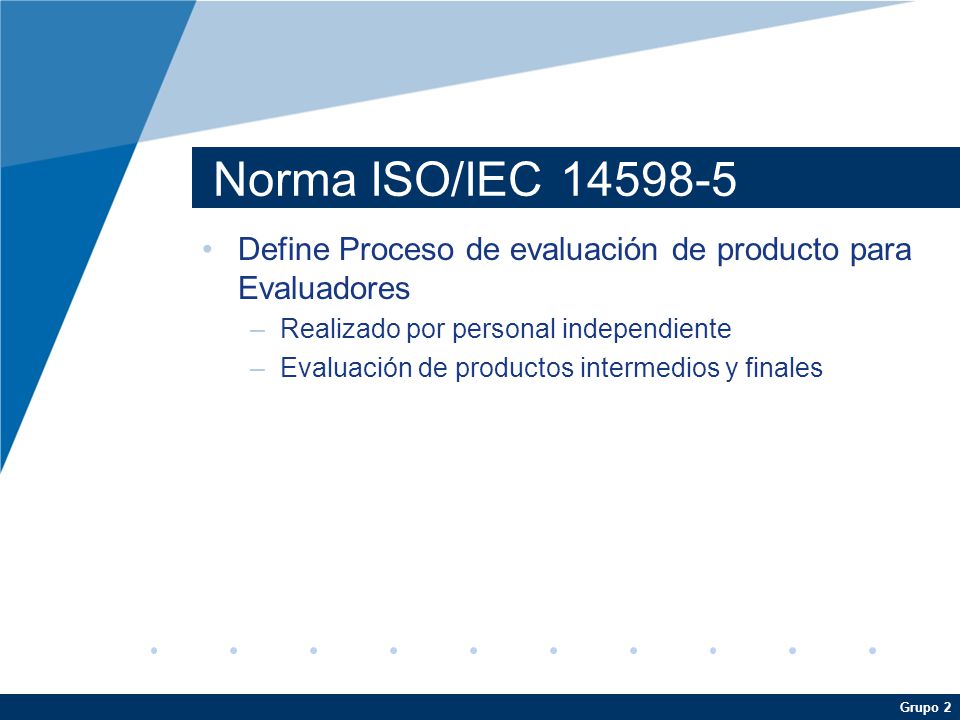 Norma ISO/IEC Define Proceso de evaluación de producto para Evaluadores. Realizado por personal independiente.