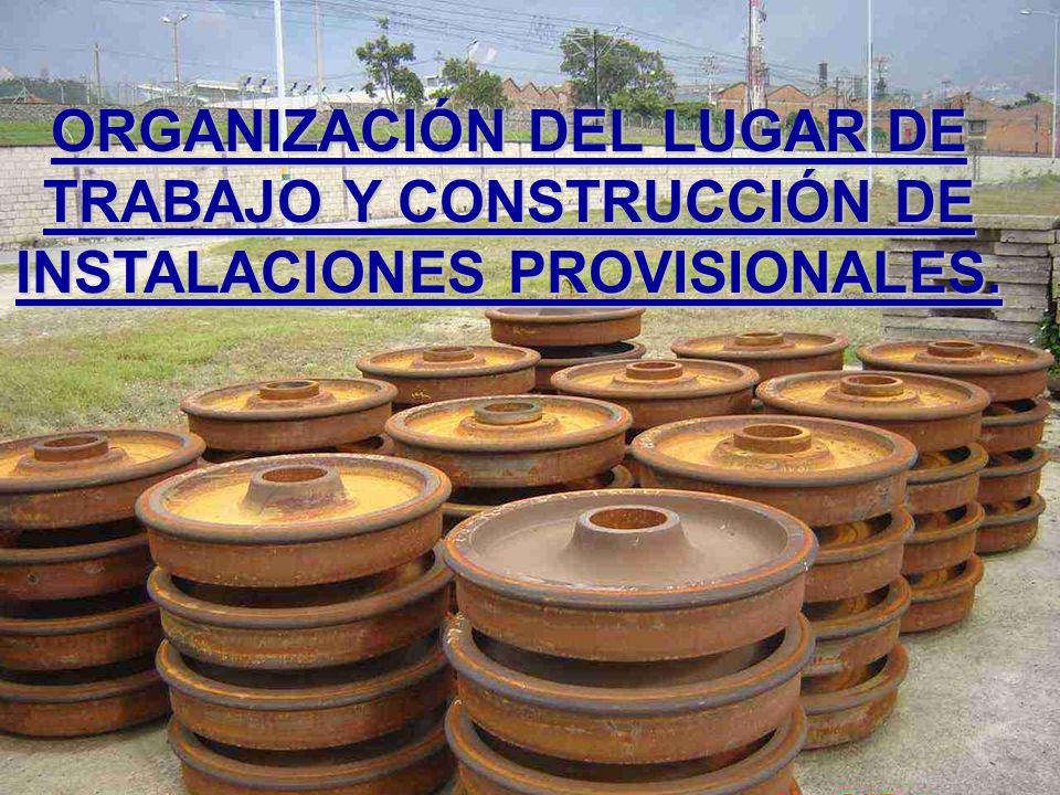 ORGANIZACIÓN DEL LUGAR DE TRABAJO Y CONSTRUCCIÓN DE INSTALACIONES PROVISIONALES.