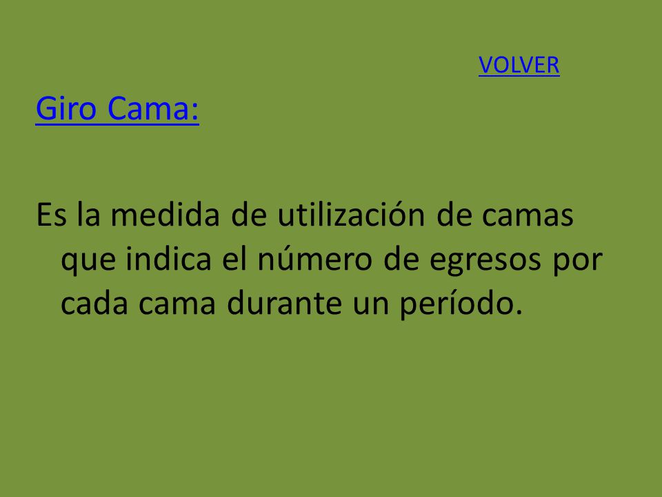 VOLVER Giro Cama: Es la medida de utilización de camas que indica el número de egresos por cada cama durante un período.