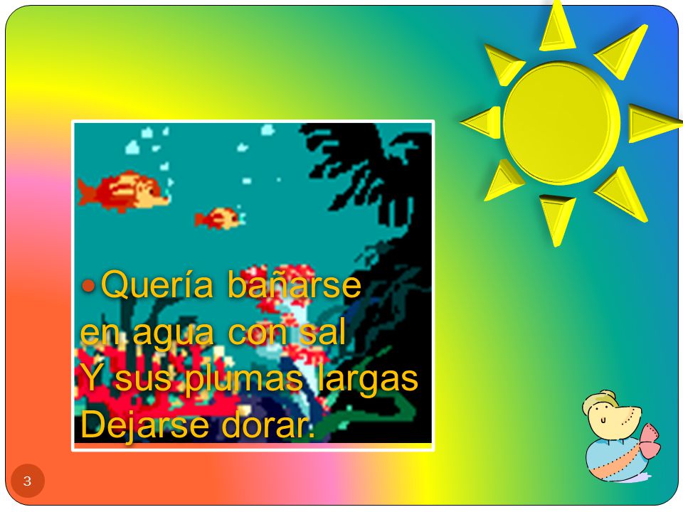 Quería bañarse en agua con sal Y sus plumas largas Dejarse dorar.
