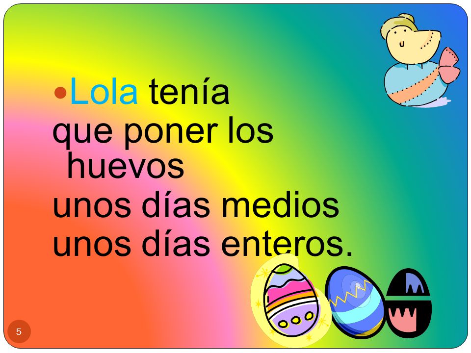 Lola tenía que poner los huevos unos días medios unos días enteros.