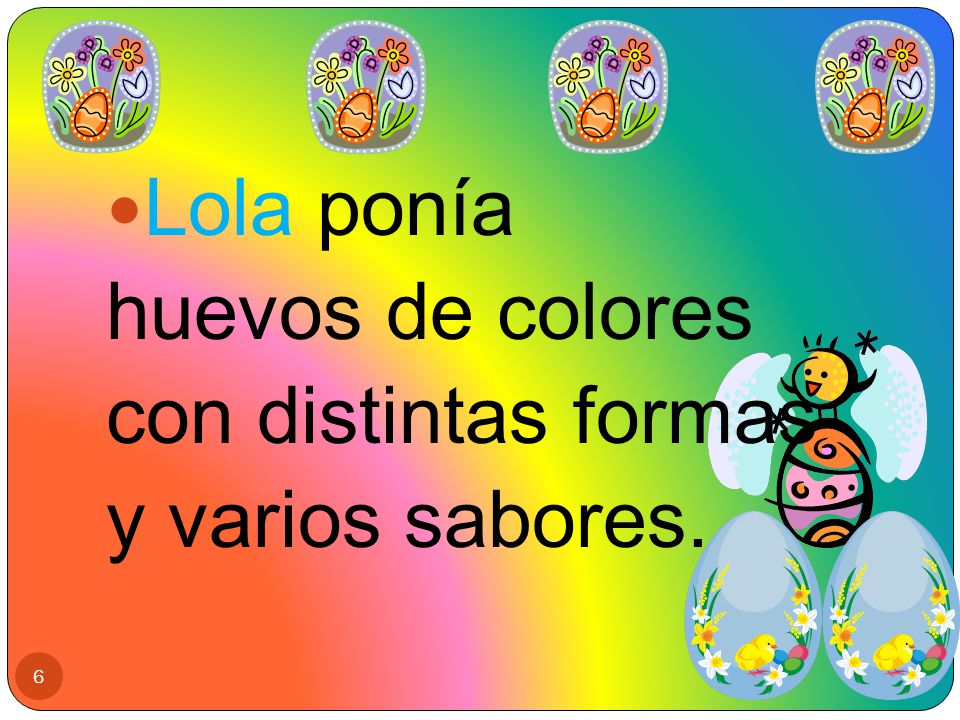 Lola ponía huevos de colores con distintas formas y varios sabores.