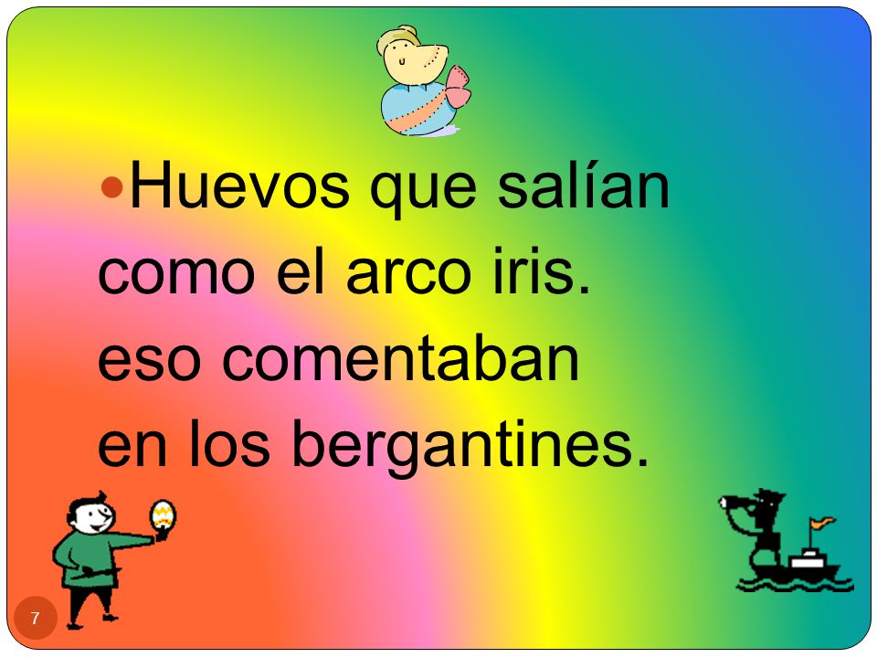 Huevos que salían como el arco iris. eso comentaban en los bergantines.