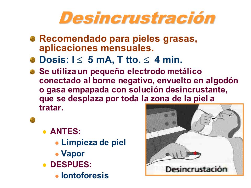 Desincrustración Recomendado para pieles grasas, aplicaciones mensuales. Dosis: I  5 mA, T tto.  4 min.
